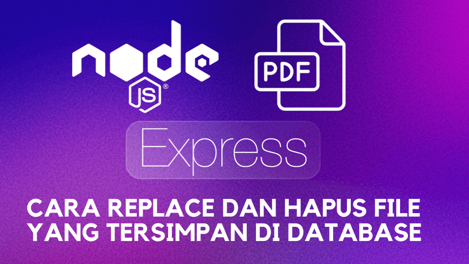Mengubah Dan Menghapus File Yang Tersimpan Di Record Database Menggunakan Express.js